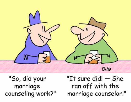 'So, did your marriage counseling work?', 'It sure did! -- She ran off with the marriage counselor!'