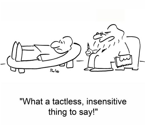 'What a tactless, insensitive thing to say!'