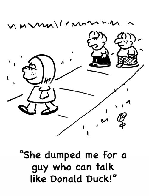 'She dumped me for a guy who can talk like Donald Duck!'