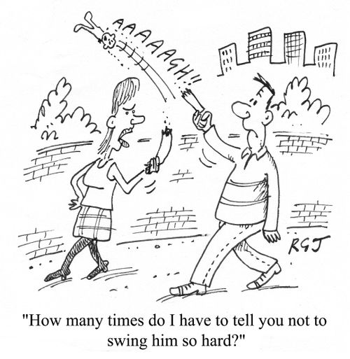 'How many times do I have to tell you not to swing him so hard?'