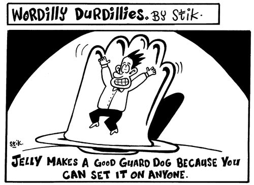 Wordilly Durdillies - Jelly makes a good guard dog because...