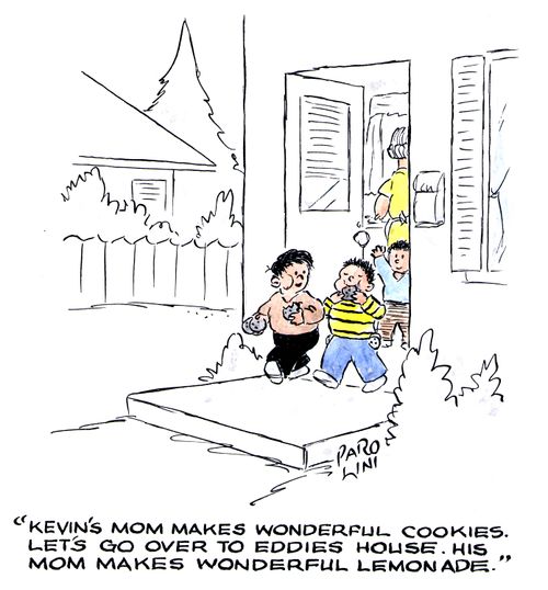 'Kevin's Mom makes wonderful cookies. Let's go over to Eddie's house. His Mom makes wonderful lemonade.'