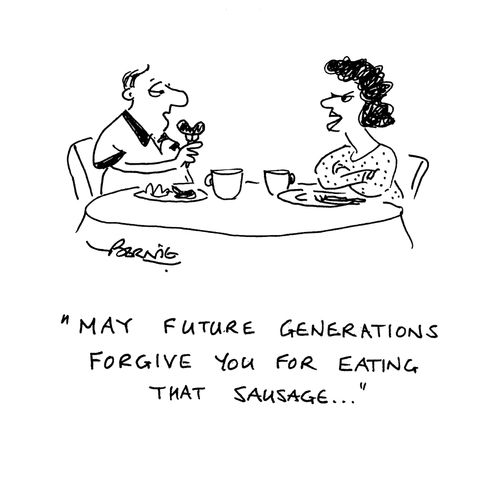 'May future generations forgive you for eating that sausage...'