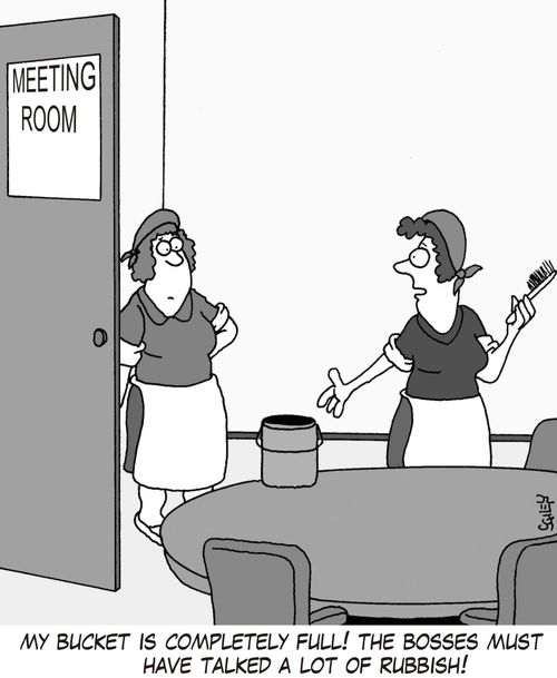 'My bucket is completely full! The bosses must have talked a lot of rubbish!'