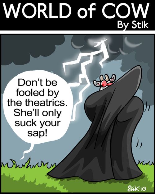 Don't be fooled by the theatrics. She'll only suck your sap!