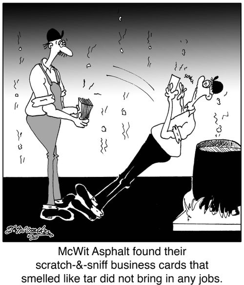 McWit Asphalt found their scratch-&-sniff business cards that smelled like tar did not bring in any jobs.