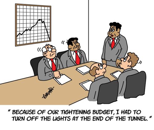 Because of our tightening budget, I had to turn off the lights at the end of the tunnel.