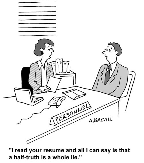 I read your resume and all I can say is that a half truth is a whole lie.