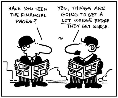 'Have you seen the financial pages?' - 'Yes, things are going to get a lot worse before the get worse.'
