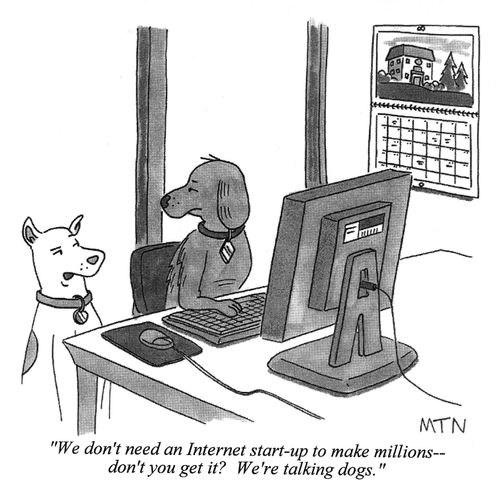 "We don't need an Internet start-up to make millions-don't you get it? We're talking dogs."