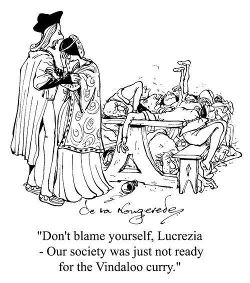 "Don't blame yourself, Lucrezia our society was not ready for the vindaloo curry."