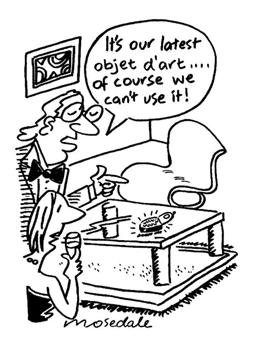 "It's our latest objet d'art, of course we can't use it!"