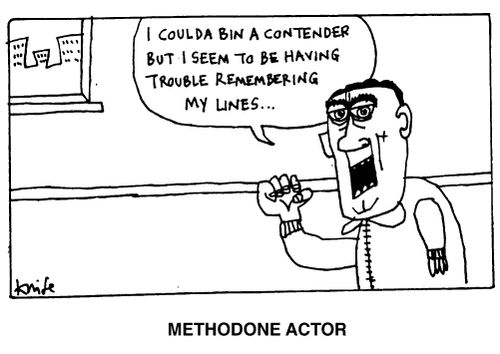 Methodone actor - "I could have been a contender, but I seam to be having trouble remembering my lines."