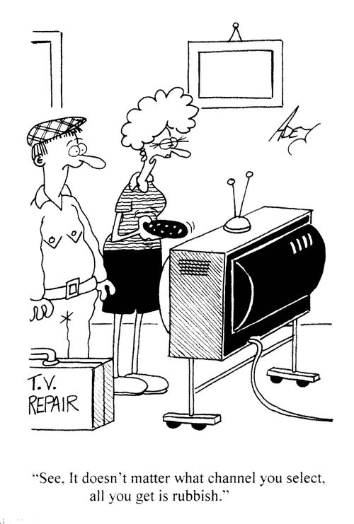 'See, it doesn't matter what channel you select, all you get is rubbish.'