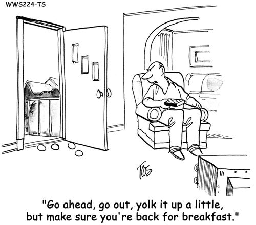 'Go ahead, go out, yolk it up a little, but make sure you'r back for breakfast.'