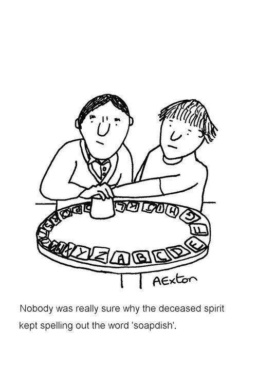 Nobody was really sure why the deceased spirit kept spelling out the word 'soapdish'.