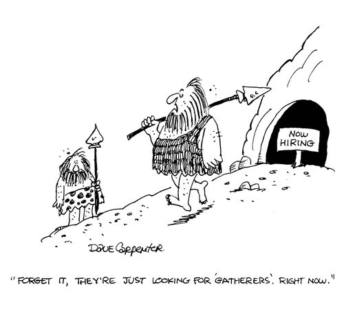 'Forget it, they're just looking for 'gatherers', right now.'