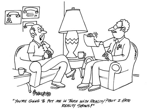 'You're going to put me in touch with reality?  But I hate reality shows!'