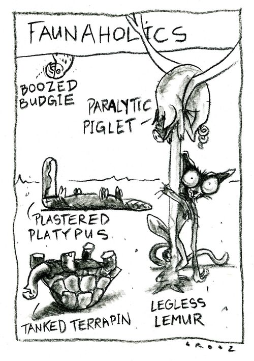 Fuanaholics - Boozed budgie,paralytic piglet, plastered playpus, tanked terrapin, legless lemur.