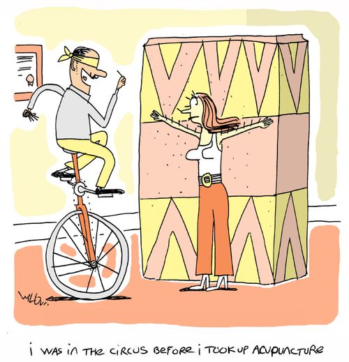 'I was in the circus before I took up acupuncture.'