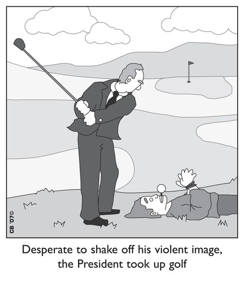 Desperate to shake off his violent image, the President takes up golf.