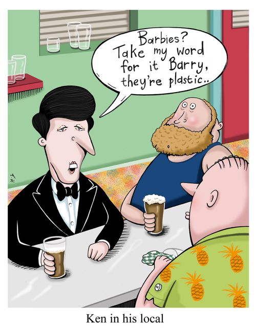 'Barbies?  Take my word for it Barry, they're plastic.'  Ken in his local.