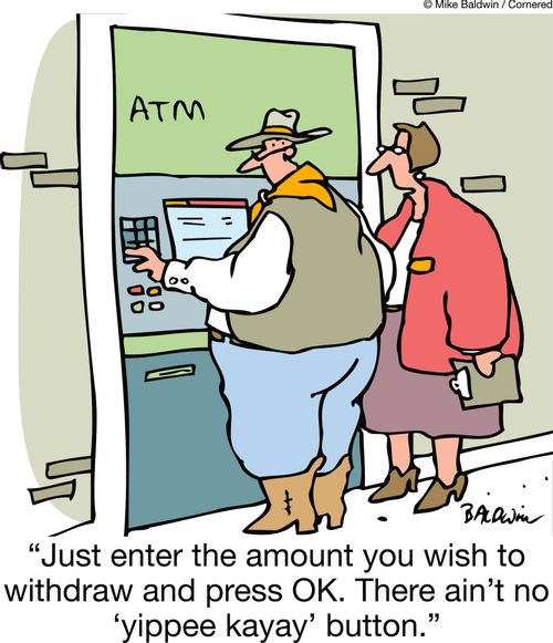 "Just enter the amount you wish to withdraw and press OK. There ain't no ‘yippee kayay' button."