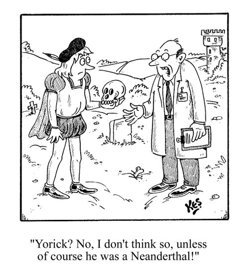 'Yorick? No, I don't think so, unless of course he was a Neanderthal!'