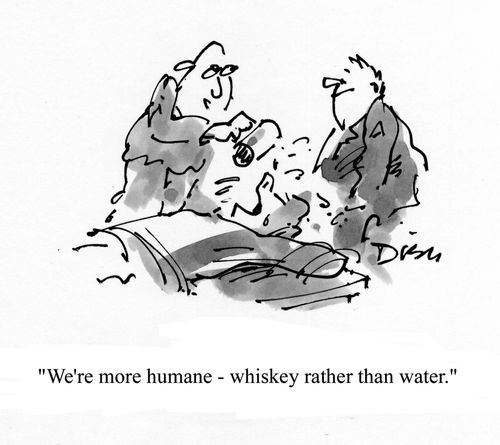 'We're more humane - whiskey rather than water.'