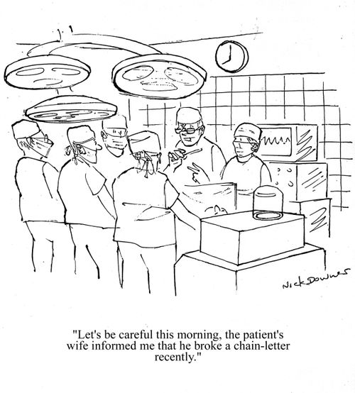 'Let's be careful this morning, the patient's wife informed me that he broke a chain-letter recently.'