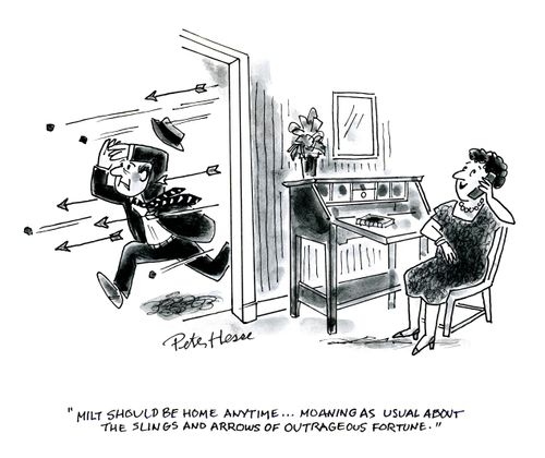 'Milt should be home anytime, moaning as usual about the slings and arrows of outrageous fortune.'