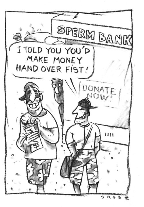 sperm bank-'I told you you'd make money hand over fist'.
