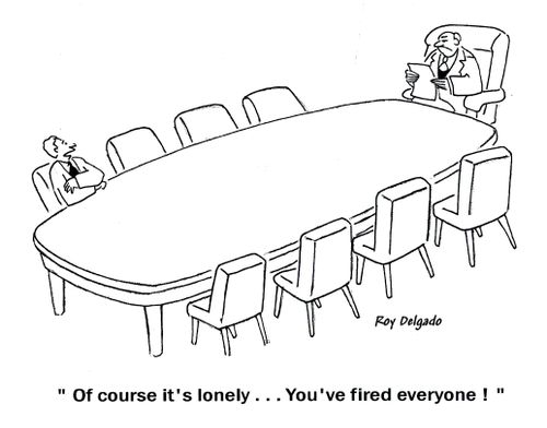'Of course it's lonely... you've fired everyone!'