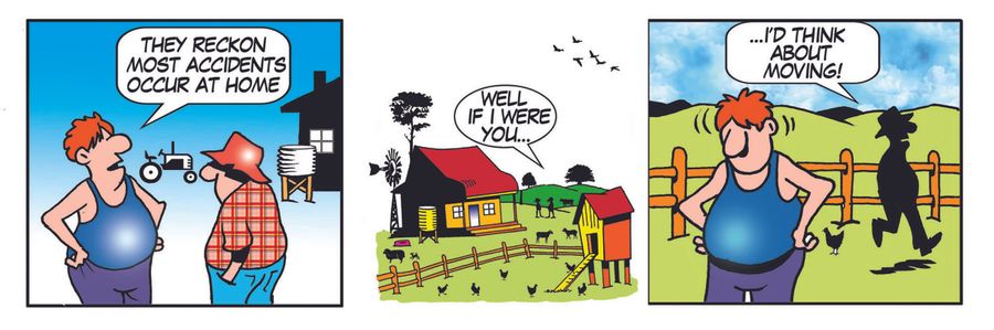 'They reckon most accidents occur at home...'