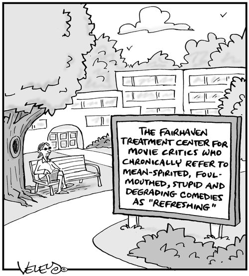 The Fairhaven Treatment Center for movie critics who chronically refer to mean-spirited, foul-mouthed, stupid and degrading comedies as 'refreshing.'