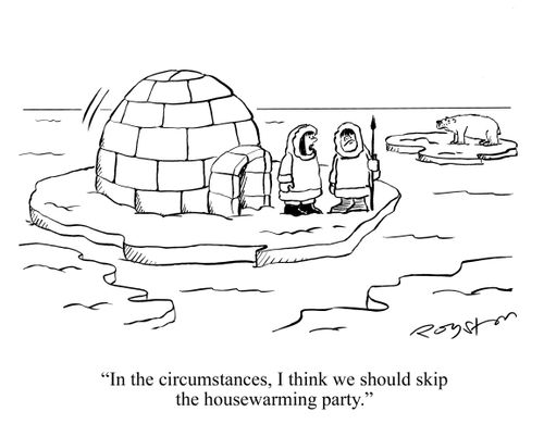 'In the circumstances, I think we should skip the housewarming party.'