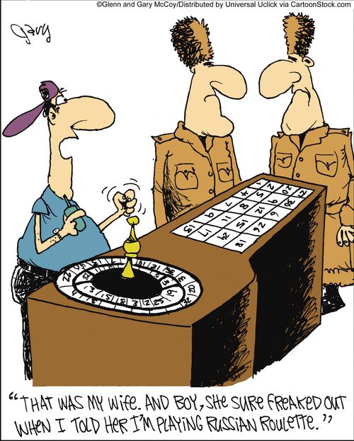 'That was my wife. And boy, she sure freaked out when I told her I'm playing russian roulett.'
