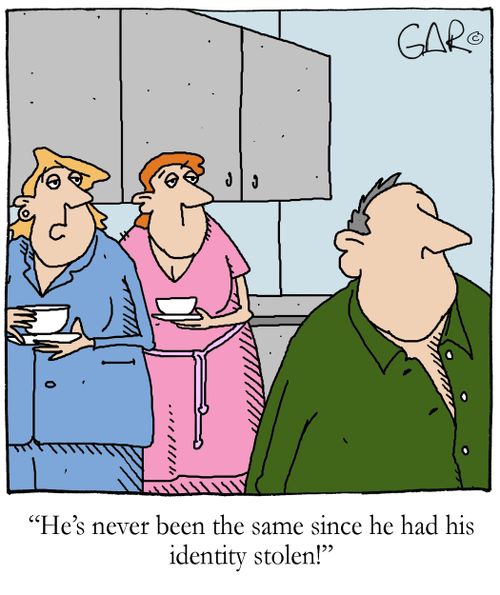 'He's never been the same since he had his identity stolen!'