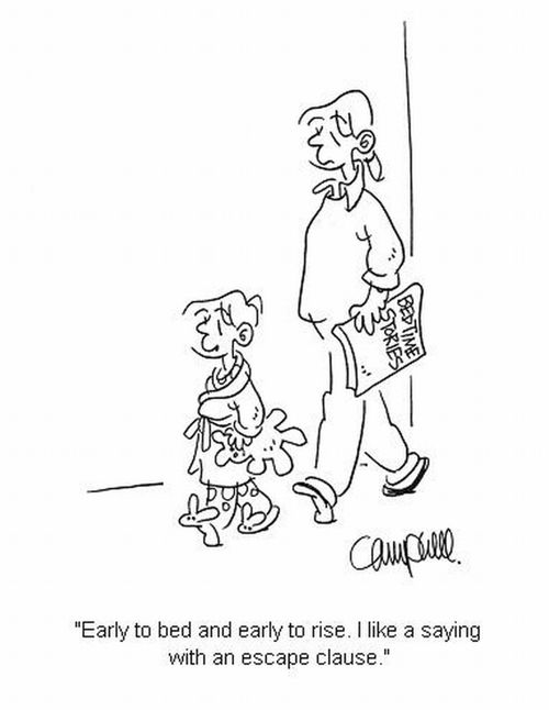 'Early to bed and early to rise. I like a saying with an escape clause.'