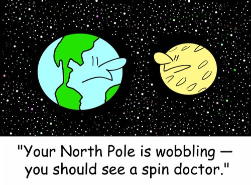 'Your North Pole is wobbling - you should see a spin doctor.'