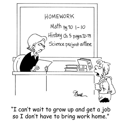 'I can't wait to grow up and get a job so I don't have to bring work home.'