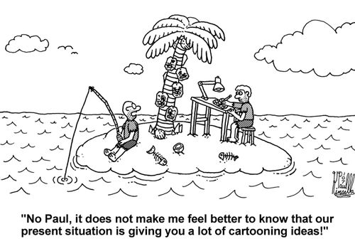 'No Paul, it does not make me feel better to know that our present situation is giving you a lot of cartooning ideas!'