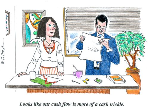 'Looks like our cash flow is more of a cash trickle.'