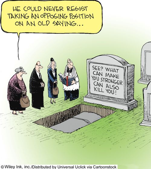 'He could never resist taking an opposing position on an old saying...'