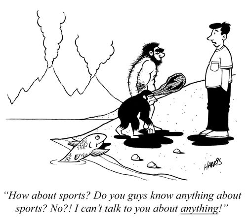 'How about sports? Do you guys know anything about sports? No?! I can't talk to you about anything!'