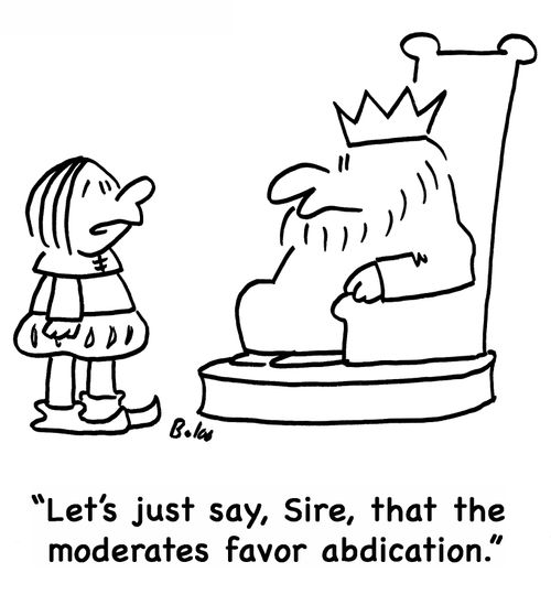 'Let's just say, Sire, that the moderates favor abdication.'