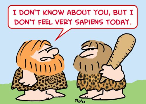'I don't know about you but I don't feel very sapiens today.'
