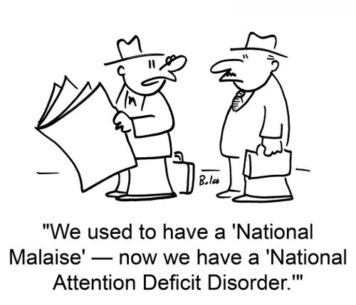 'We used to have a 'National Malaise' -- now we have a 'National Attention Deficit Disorder.''