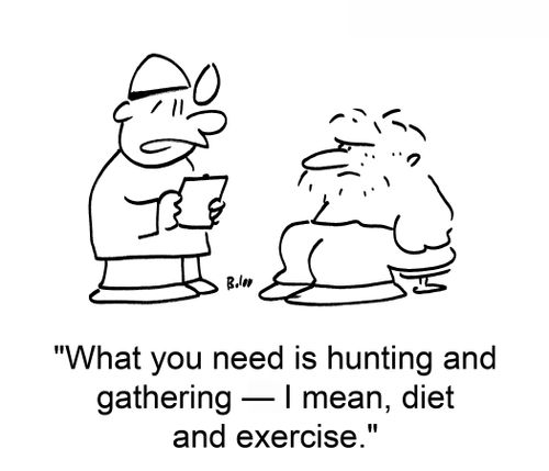'What you need is hunting and gathering -- I mean, diet and exercise.'