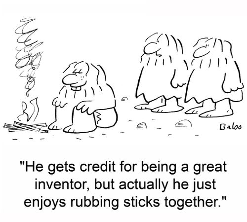 'He gets credit for being a great inventor, but actually he just enjoys rubbing sticks together.'